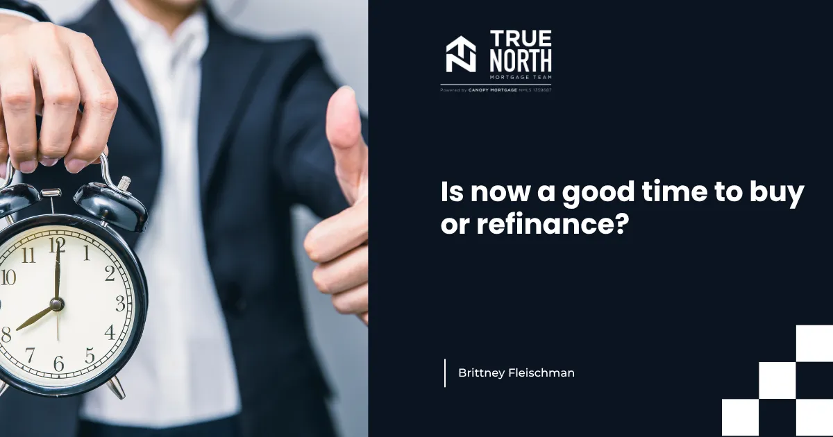 Is Now a Good Time to Buy or Refinance? Here’s What to Consider
