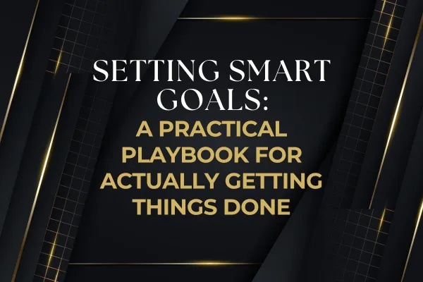 SMART Goals: A Practical Playbook for Actually Getting Things Done