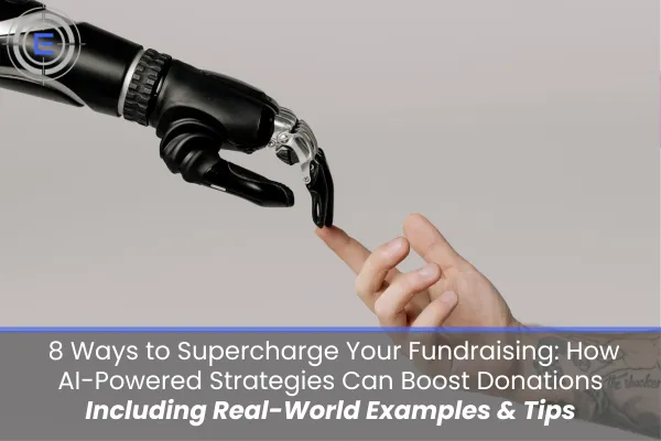  Supercharge Your Fundraising: How AI-Powered Strategies Can Boost Donations Including Real-World Examples and Tips