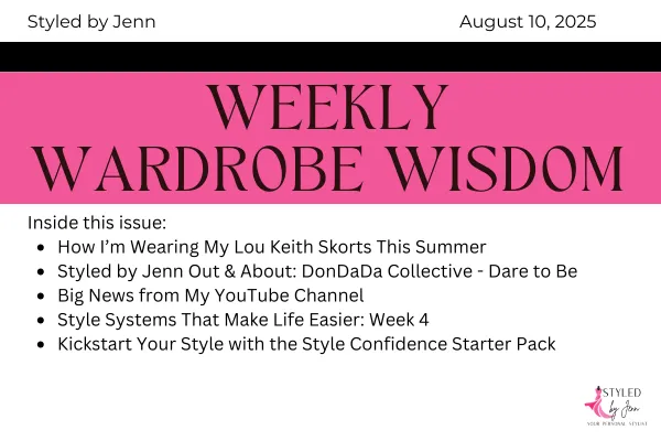 Weekly Wardrobe Wisdom August 10, 2025 – featuring summer style with Lou Keith skorts, Styled by Jenn at DonDaDa Collective, YouTube channel updates, Style Systems That Make Life Easier Week 4, and the Style Confidence Starter Pack.