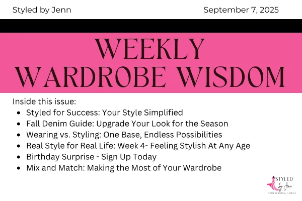Weekly Wardrobe Wisdom newsletter cover for September 7, 2025 — featuring Styled for Success: Your Style Simplified, Fall Denim Guide, Wearing vs. Styling, Real Style for Real Life Week 4, Birthday Style Surprise sign-up, and Mix and Match wardrobe tips. Styled by Jenn fashion blog.