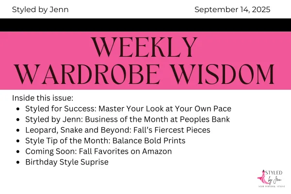 September 14 Weekly Wardrobe Wisdom newsletter cover by Styled by Jenn featuring Styled for Success course, Business of the Month at Peoples Bank, leopard and snake print styling, style tip of the month on balancing bold prints, Amazon fall favorites coming soon, and Jenn’s birthday style surprise.
