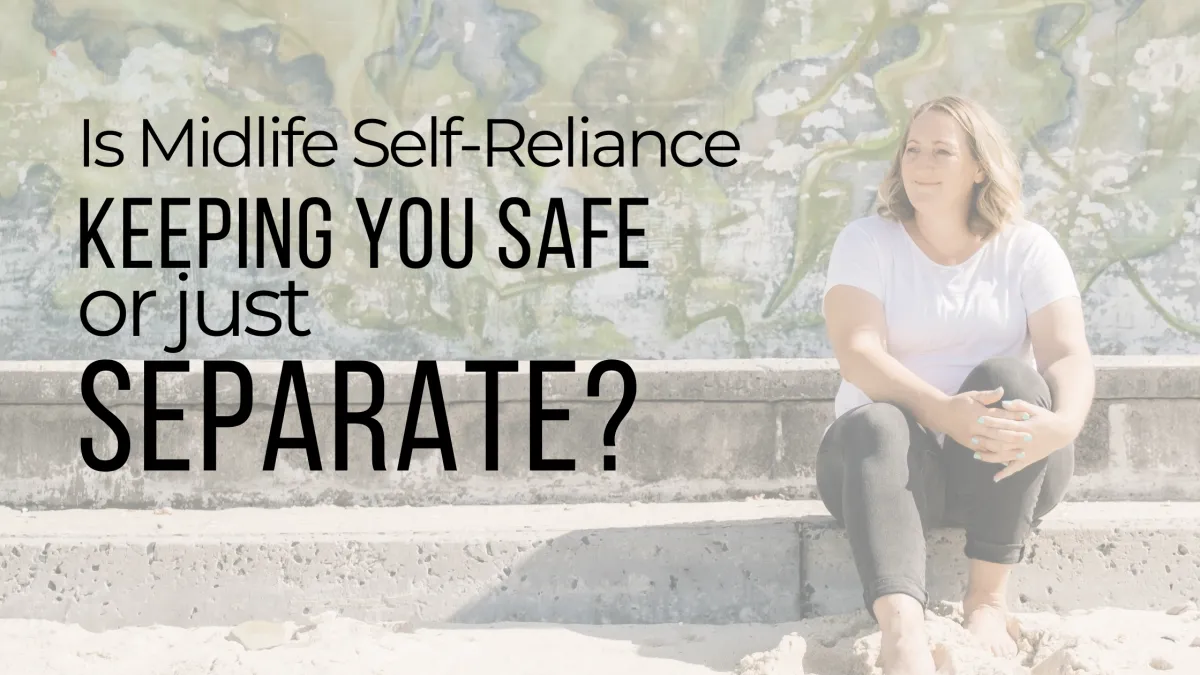 Is Midlife Self-Reliance Keeping You Safe or Just Separate?
