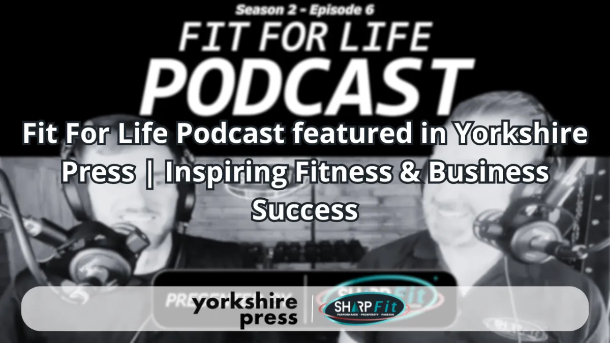Fit For Life Podcast featured in Yorkshire Press | Inspiring Fitness and Business Success