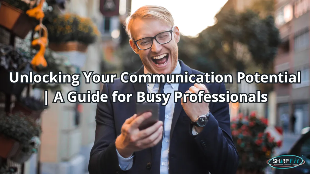 Unlocking Your Communication Potential | A Busy Professionals Guide