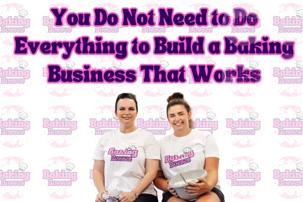 You Do Not Need to Do Everything to Build a Baking Business That Works