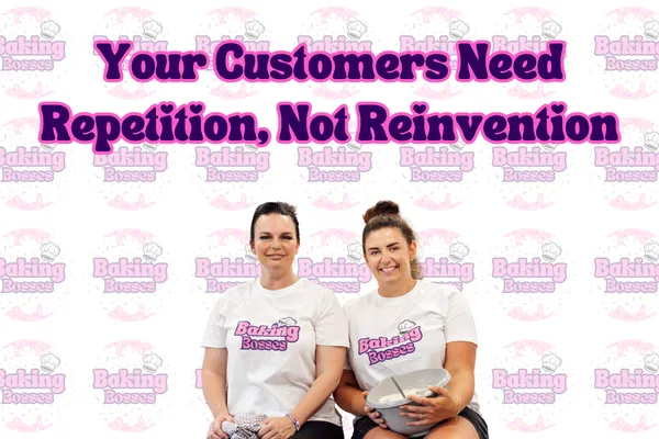 Your Customers Need Repetition, Not Reinvention