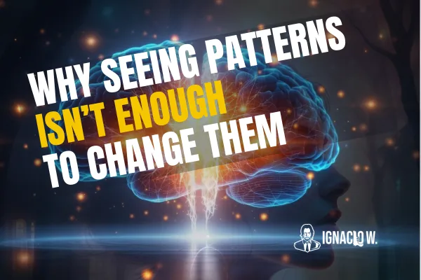 Breaking Recurring Patterns: Why Awareness Isn't Enough to Create Real Change