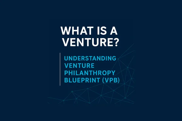 What Is a Venture? | Understanding Venture Philanthropy Blueprint (VPB)
