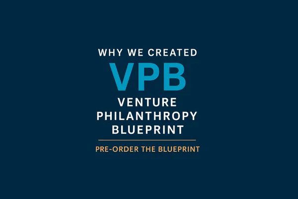 Why We Created Venture Philanthropy Blueprint (VPB)