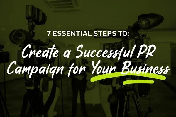 7 Essential Steps to Create a Successful PR Campaign for Your Business