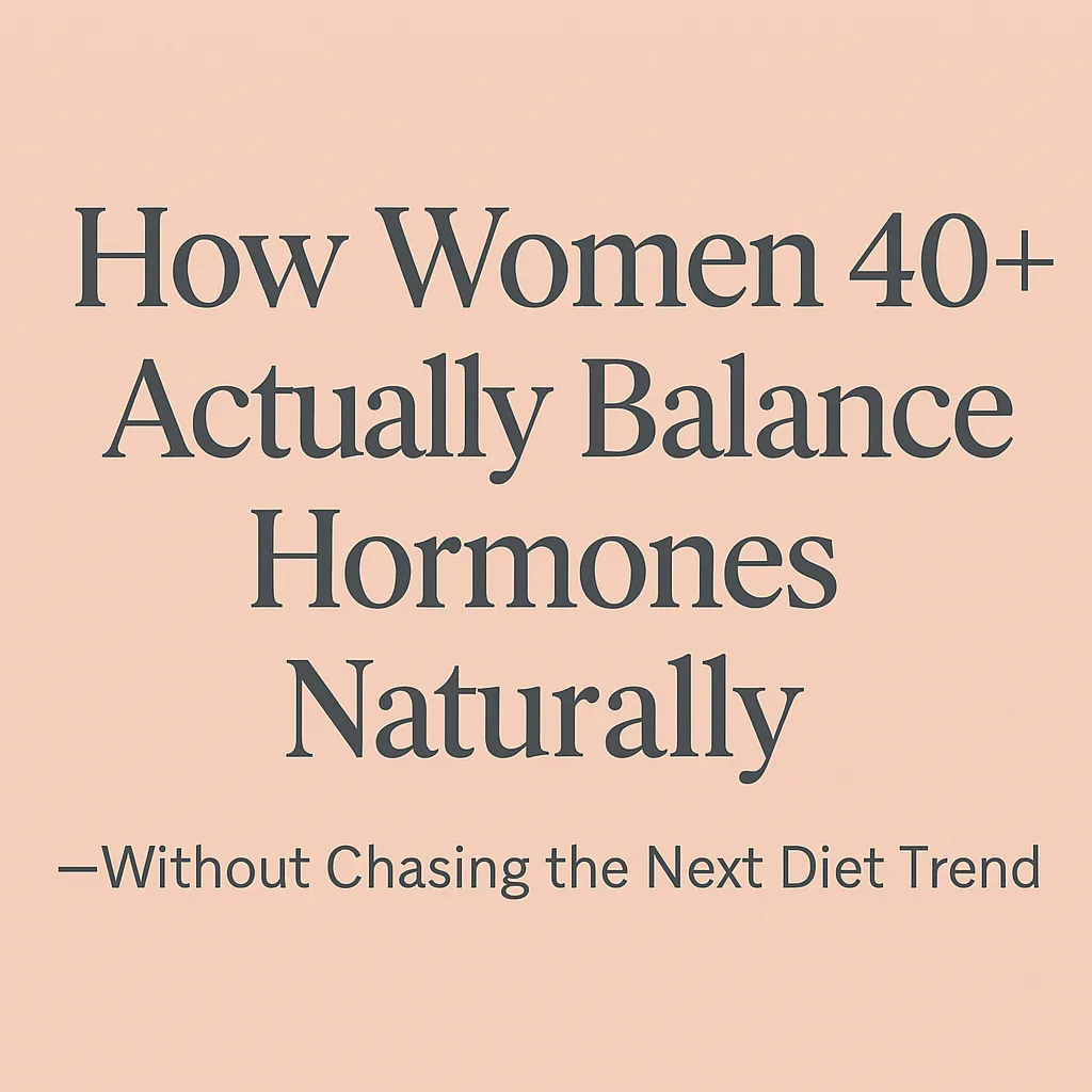 How Women 40+ Balance Hormones Naturally