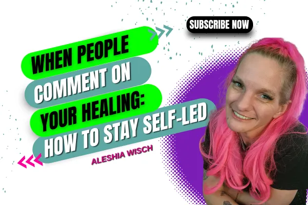 When People Comment on Your Healing: How to Stay Self-Led