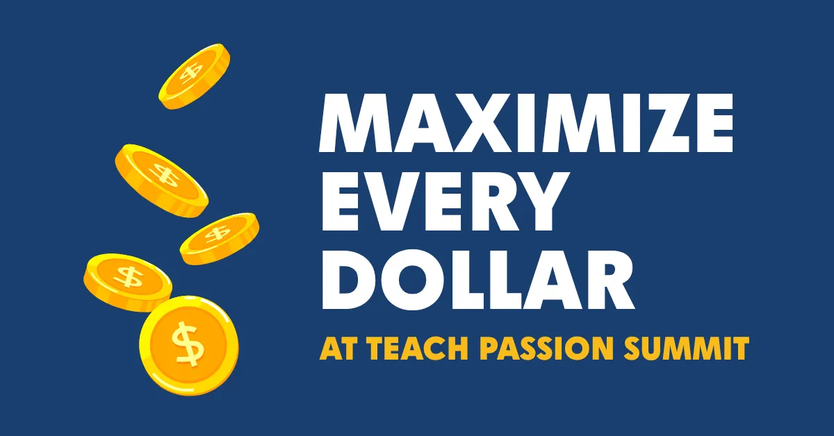 Teach passion summit maximize every dollar