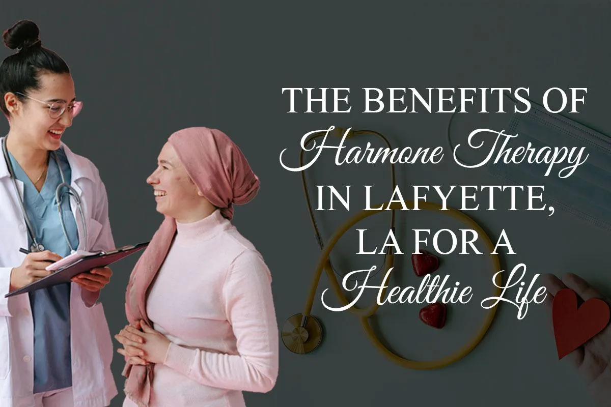 Hormone Therapy Lafayette LA: Restore Balance & Vitality