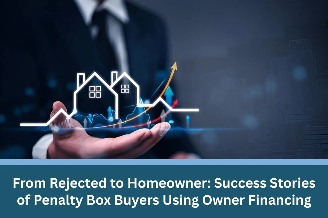 From Rejected to Homeowner: Success Stories of Penalty Box Buyers Using Owner Financing