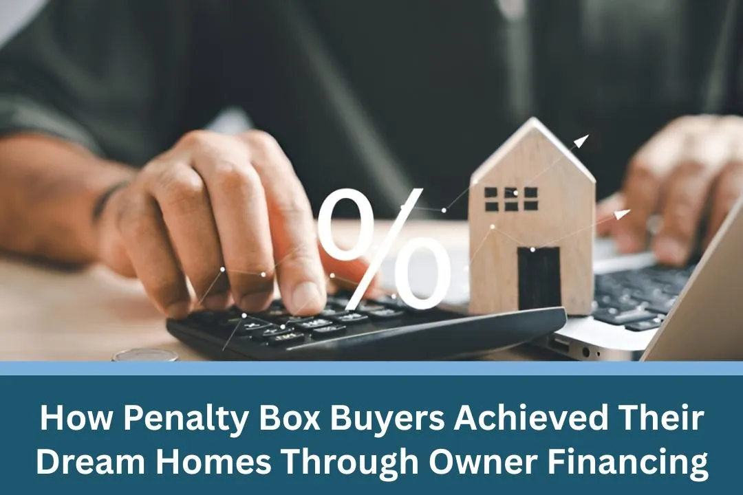 How Penalty Box Buyers Achieved Their Dream Homes Through Owner Financing