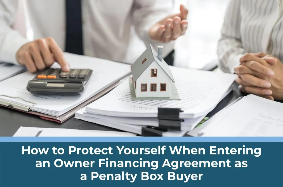 How to Protect Yourself When Entering an Owner Financing Agreement as a Penalty Box Buyer