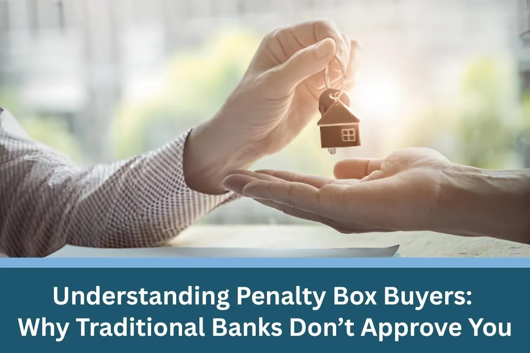 Understanding Penalty Box Buyers: Why Traditional Banks Don’t Approve You