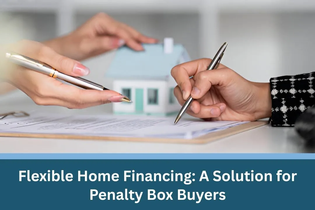 Flexible Home Financing: A Solution for Penalty Box Buyers