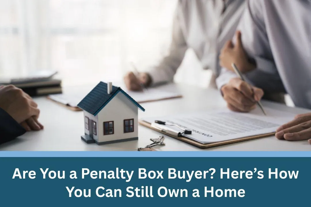 Are You a Penalty Box Buyer? Here’s How You Can Still Own a Home