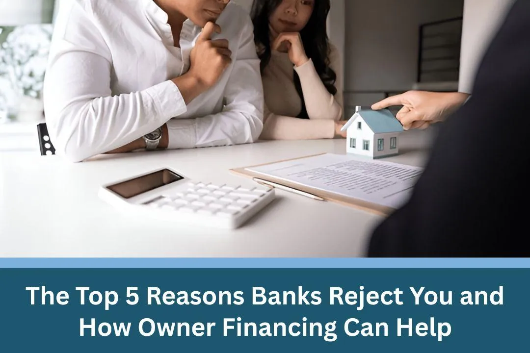 The Top 5 Reasons Banks Reject You and How Owner Financing Can Help