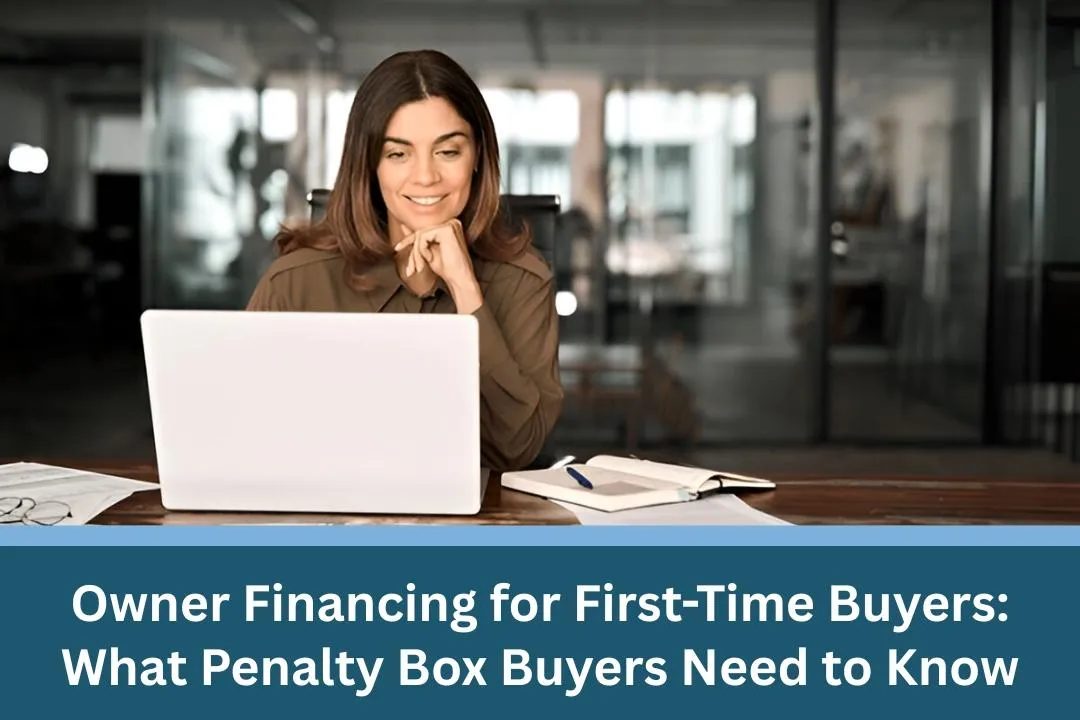 Owner Financing for First-Time Buyers: What Penalty Box Buyers Need to Know