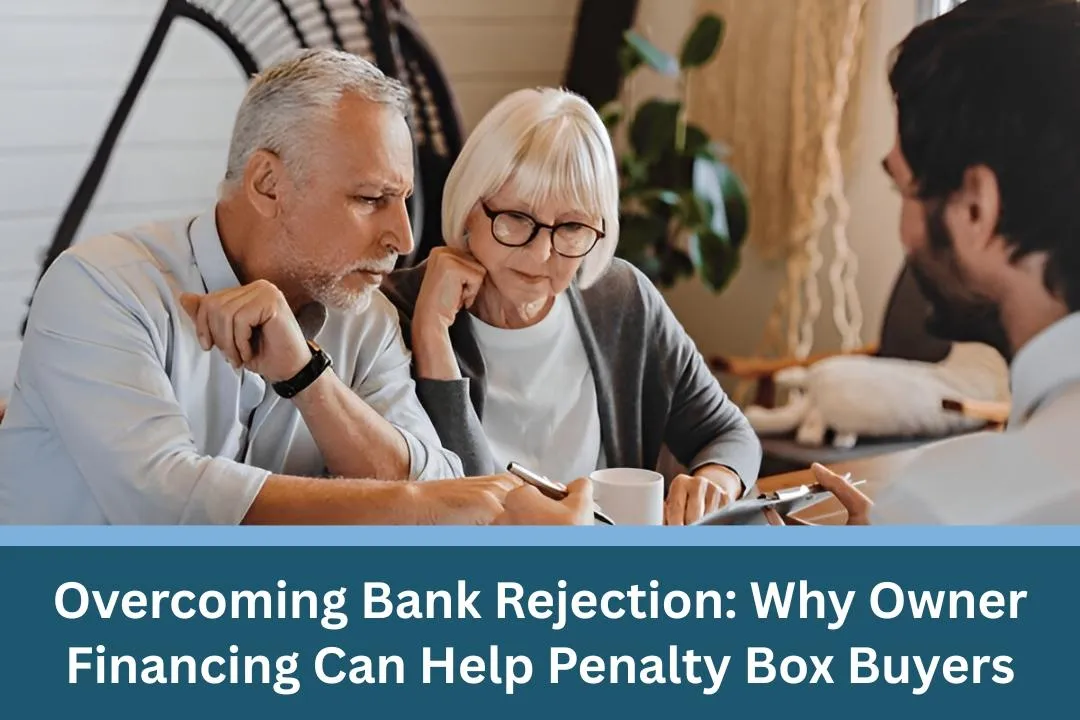 Overcoming Bank Rejection: Why Owner Financing Can Help Penalty Box Buyers