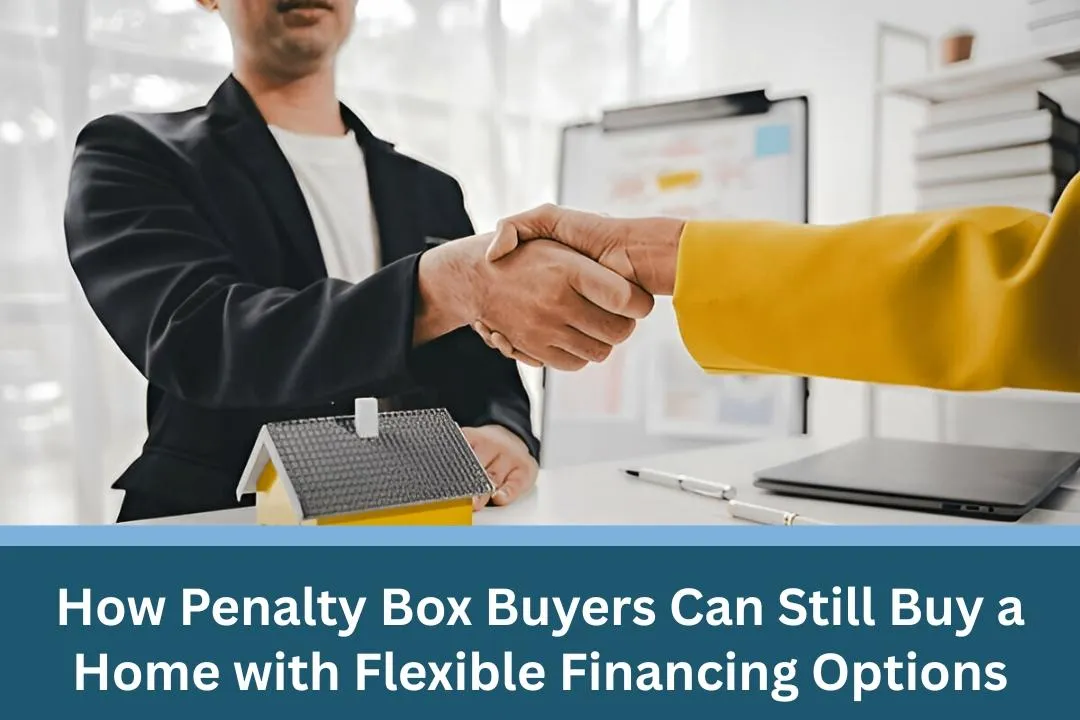 How Penalty Box Buyers Can Still Buy a Home with Flexible Financing Options