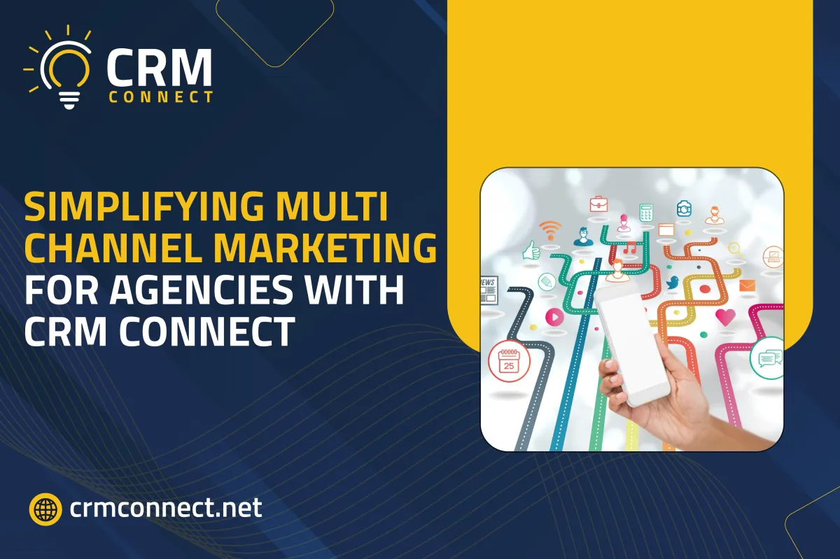 CRM Connect’s Role in Simplifying Multi-Channel Marketing for Agencies