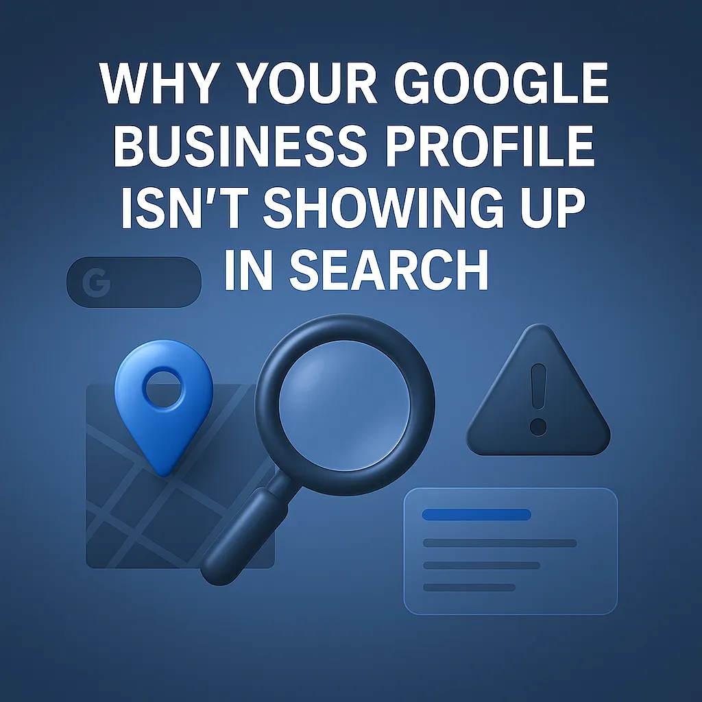 Why Your Google Business Profile Isn’t Showing Up in Search