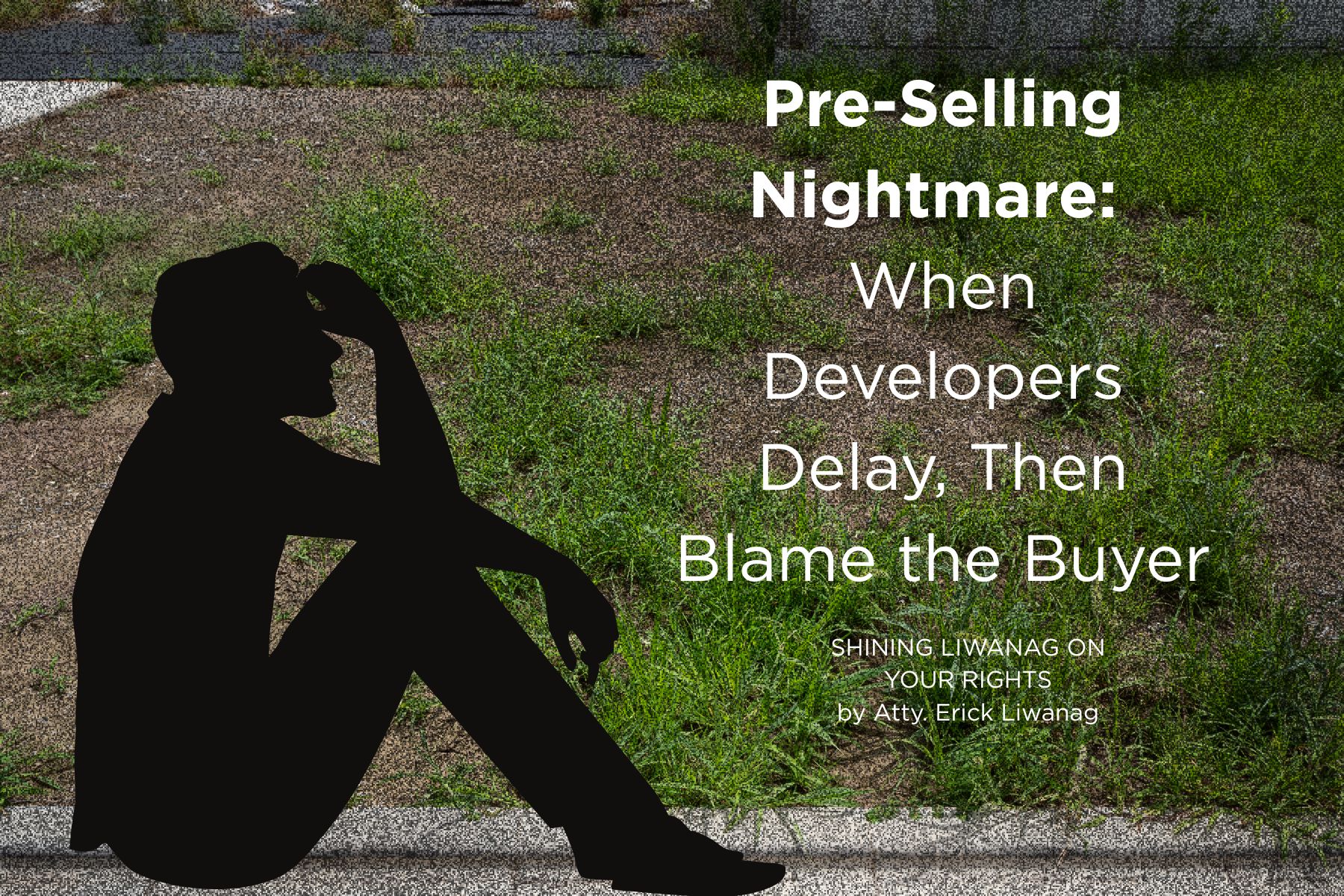 SHINING LIWANAG ON YOUR RIGHTS | Pre-Selling Nightmare: When Developers Delay, Then Blame The Buyer