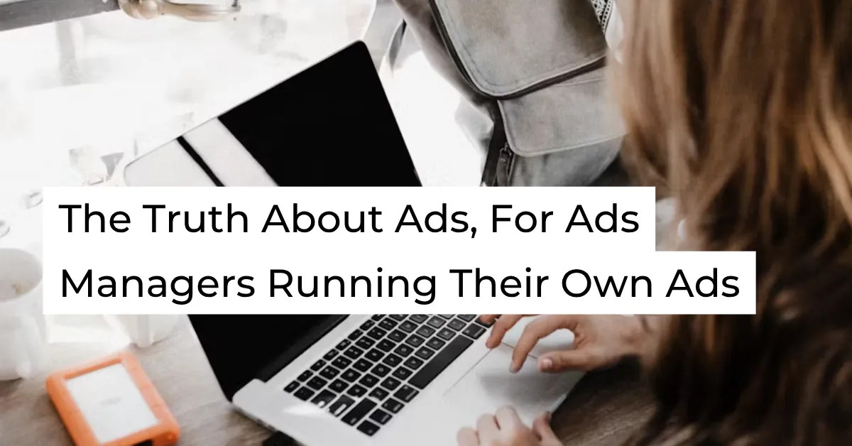 Person working on a laptop with a coffee and external hard drive nearby, overlaid with text: "The Truth About Ads, For Ads Managers Running Their Own Ads."