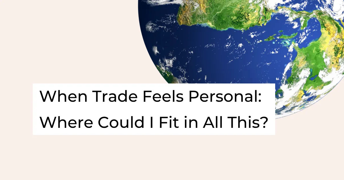 Blog title graphic featuring a partial view of Earth with the headline: 'When Trade Feels Personal: Where Could I Fit in All This?' displayed on a soft beige background.