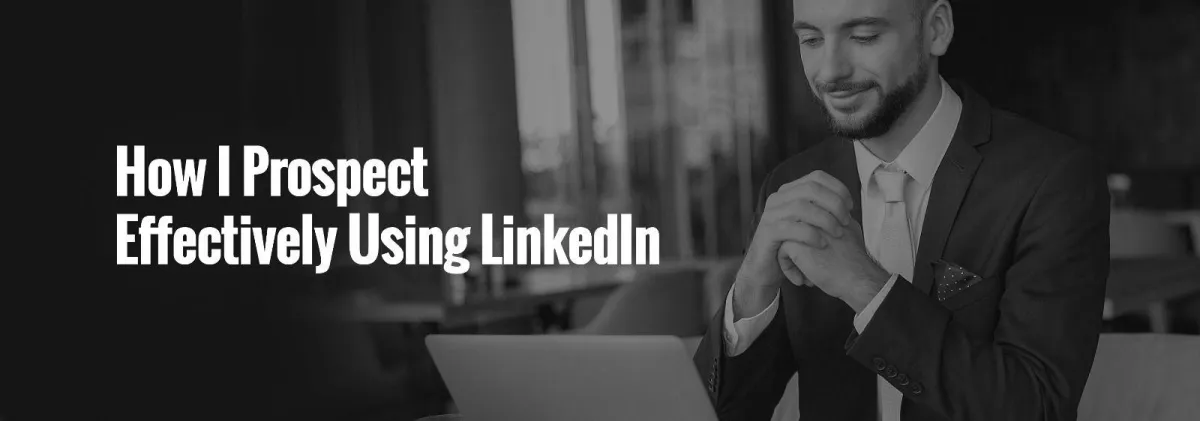 How to Prospect Effectively on LinkedIn: A Modern Guide