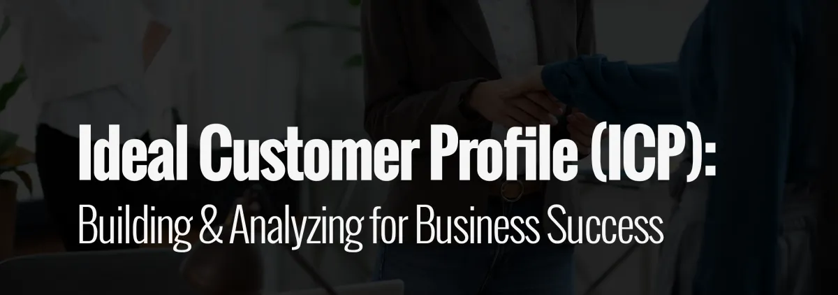 Ideal Customer Profile (ICP): Building & Analyzing for Business Success