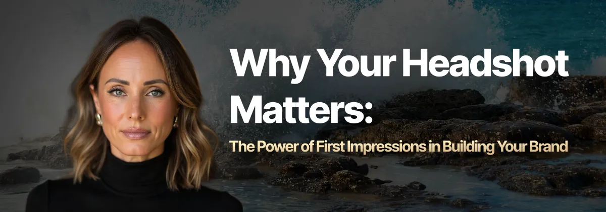 Why Your Headshot Matters: The Power of First Impressions in Building Your Brand