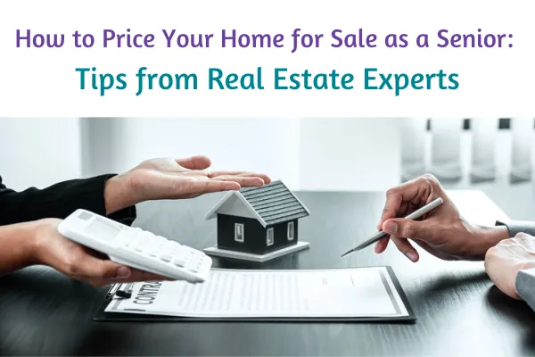 How to Price Your Home for Sale as a Senior: Tips from Real Estate Experts