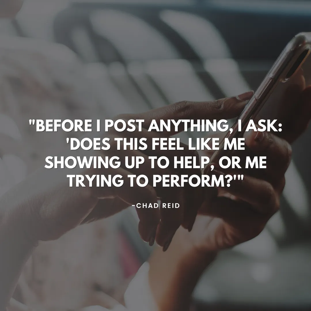 Chad Reid quote graphic with hands holding smartphone, text reads "Before I post anything, I ask: Does this feel like me showing up to help, or me trying to perform?" - inspirational content creator advice about authentic video presence