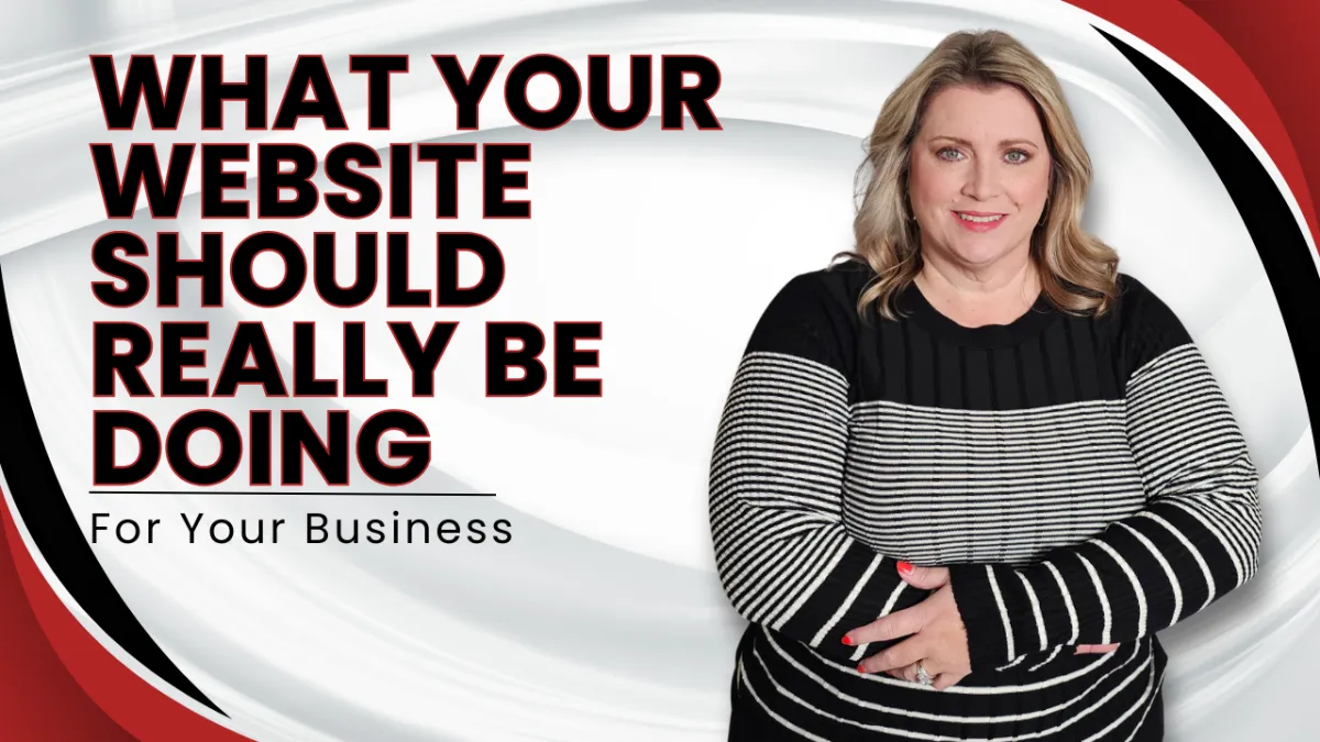 What Your Website Should Really Be 
Doing for Your Business