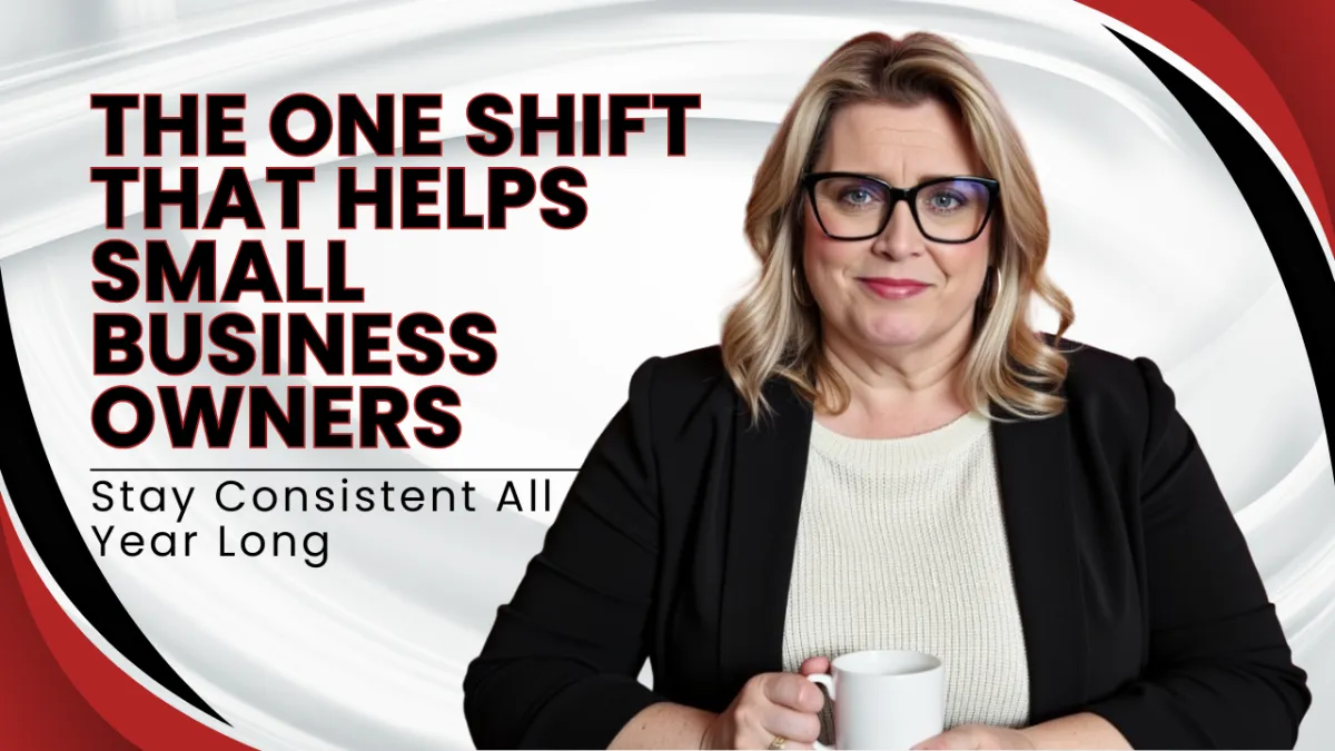 The One Shift That Helps Small Business Owners Stay Consistent All Year Long