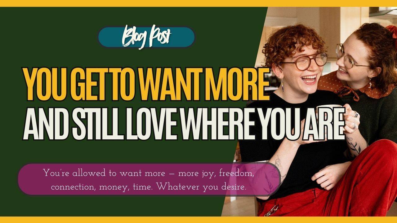 You Get to Want More — And Still Love Where You Are