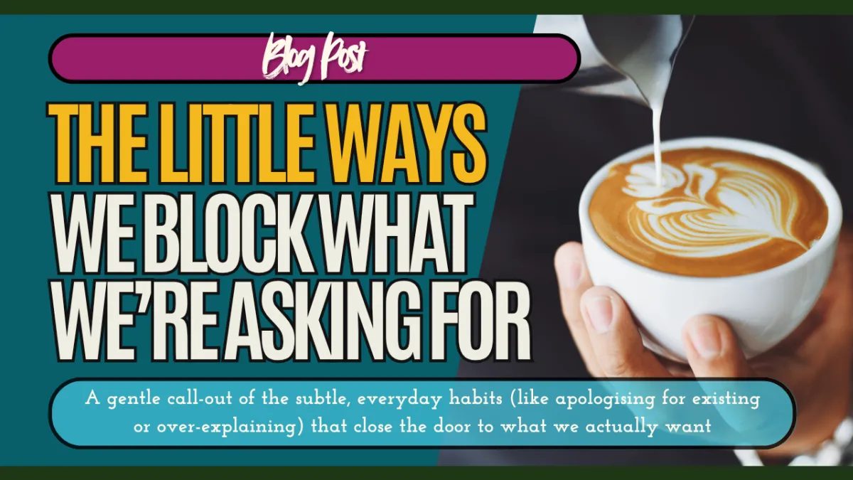 The Little Ways We Block What We’re Asking For