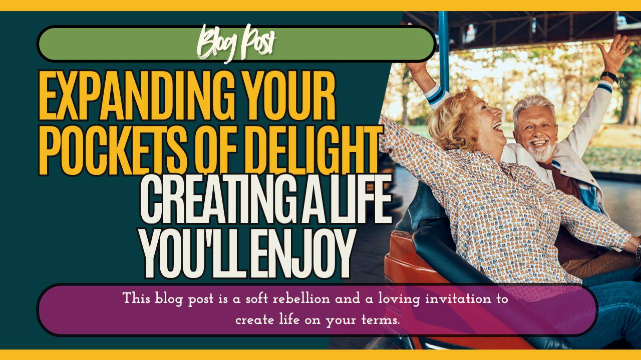 Expanding Your Pockets of Delight - Creating a Life You'll Enjoy