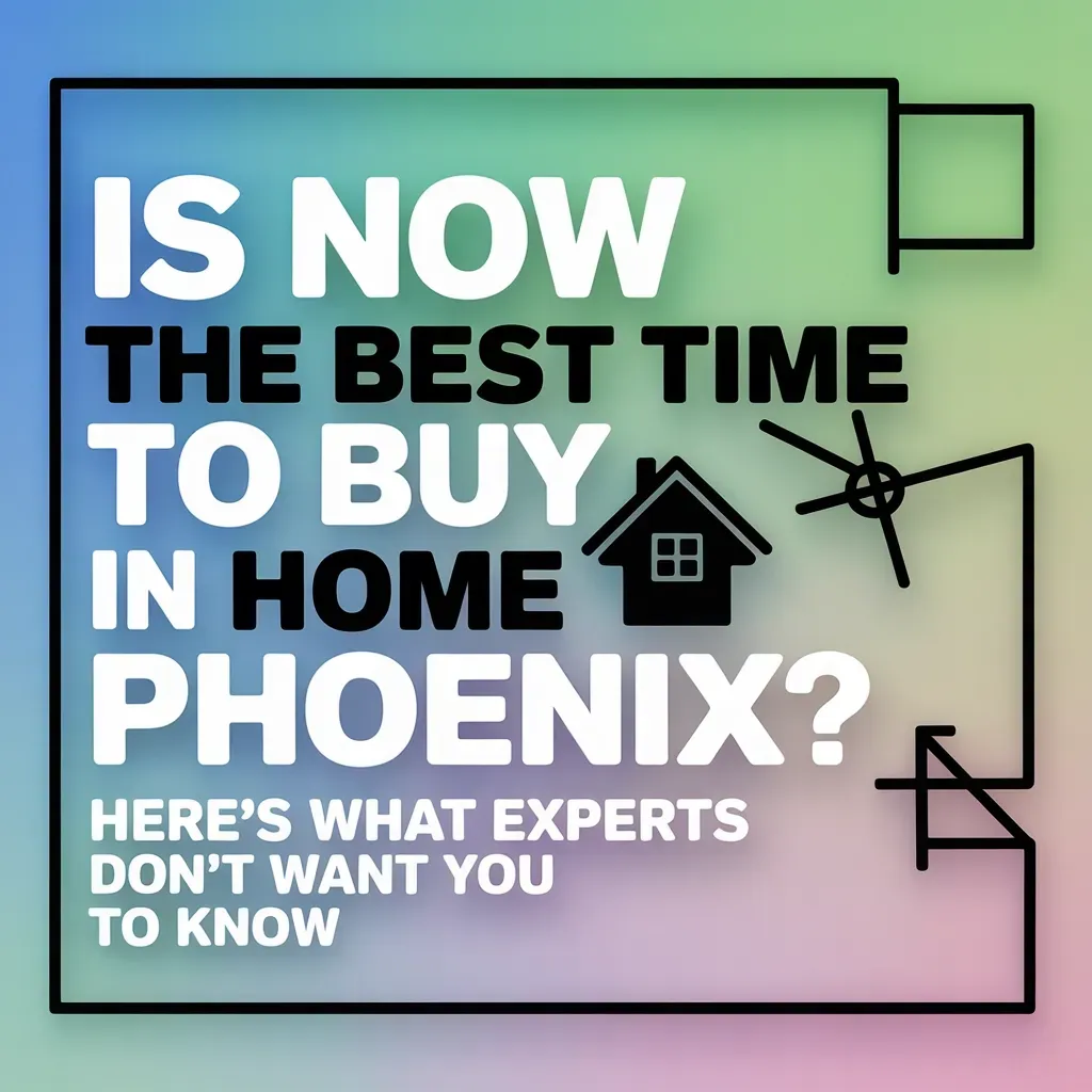 Is Now the Best Time to Buy a Home in Phoenix? Here's What Experts Don't Want You to Know