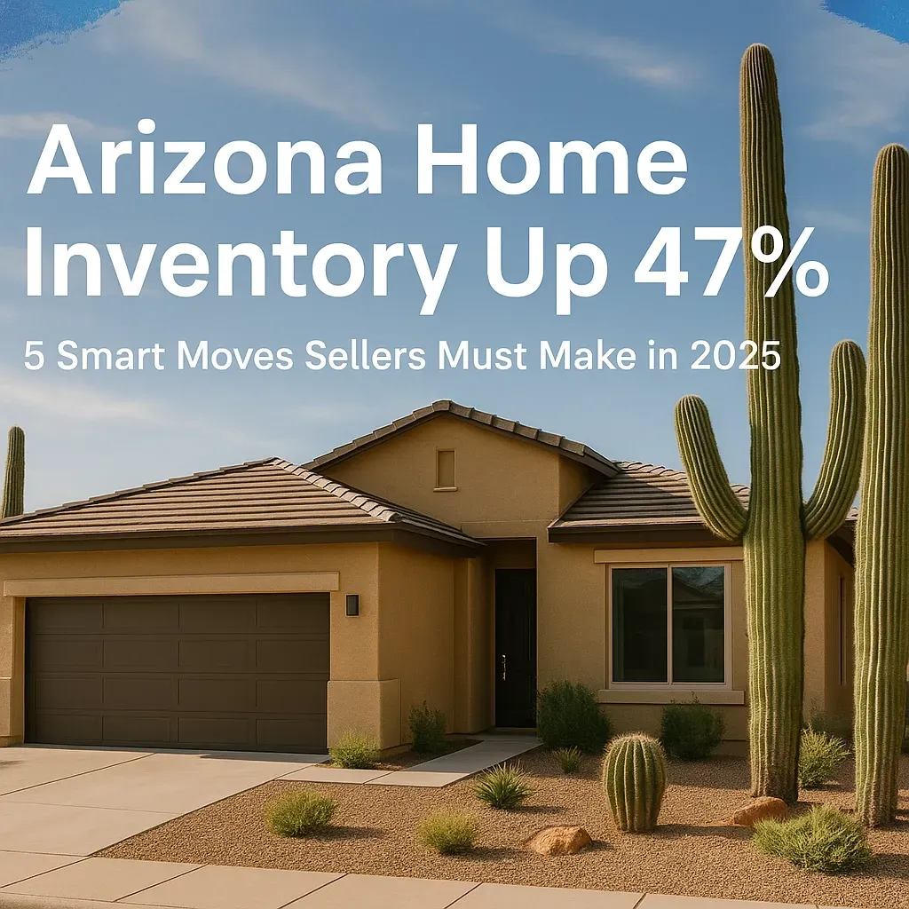 Arizona Home Inventory Up 47%: 5 Smart Moves Sellers Must Make in 2025