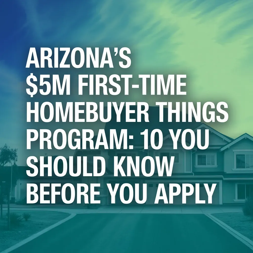 Arizona's $5M First-Time Homebuyer Program: 10 Things You Should Know Before You Apply
