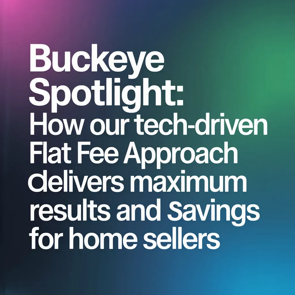 Buckeye Spotlight: How Our Tech-Driven Flat Fee Approach Delivers Maximum Results and Savings for Home Sellers