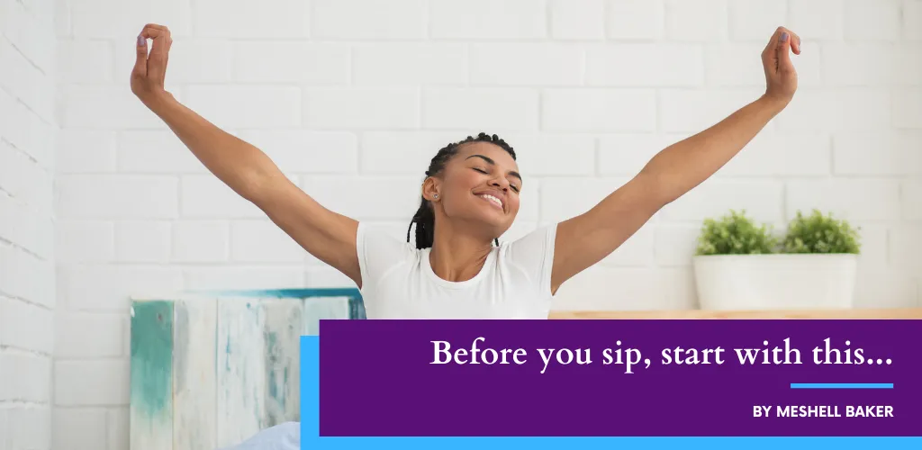 Before you sip, start with this…