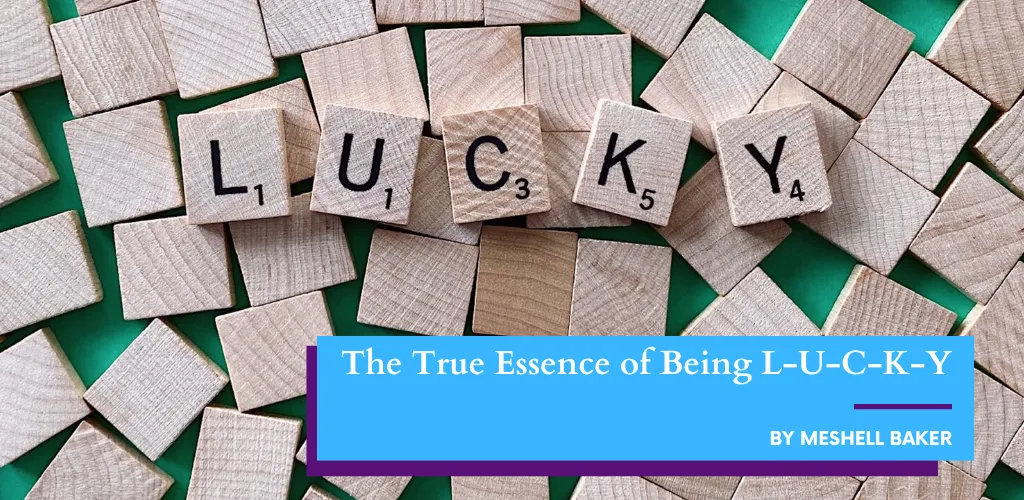 The True Essence of Being L-U-C-K-Y